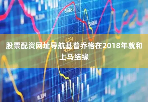 股票配资网址导航基普乔格在2018年就和上马结缘